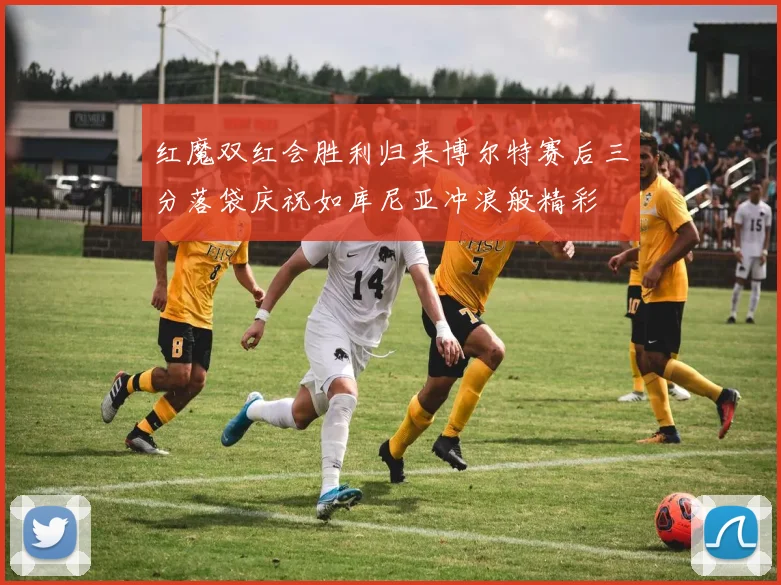 红魔双红会胜利归来博尔特赛后三分落袋庆祝如库尼亚冲浪般精彩